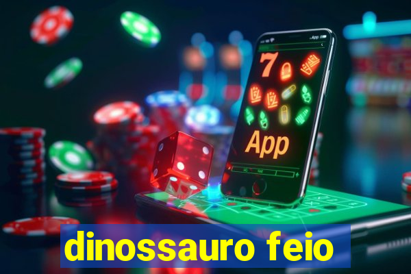 dinossauro feio